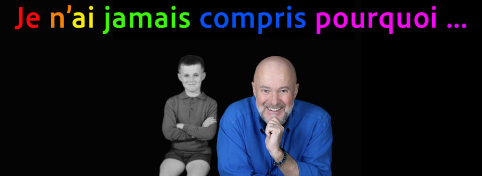 17 – Je n&rsquo;ai jamais compris pourquoi …